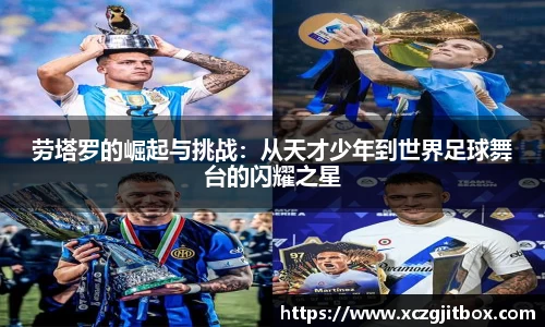 劳塔罗的崛起与挑战：从天才少年到世界足球舞台的闪耀之星
