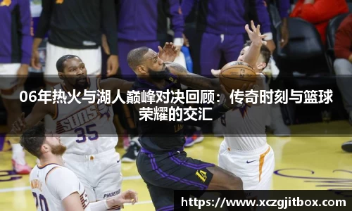06年热火与湖人巅峰对决回顾：传奇时刻与篮球荣耀的交汇