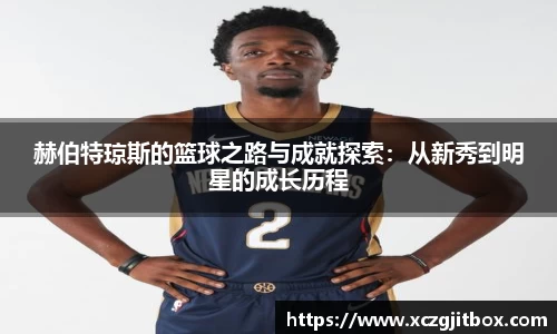 赫伯特琼斯的篮球之路与成就探索：从新秀到明星的成长历程
