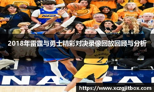 2018年雷霆与勇士精彩对决录像回放回顾与分析
